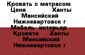 Кровать с матрасом › Цена ­ 10 000 - Ханты-Мансийский, Нижневартовск г. Мебель, интерьер » Кровати   . Ханты-Мансийский,Нижневартовск г.